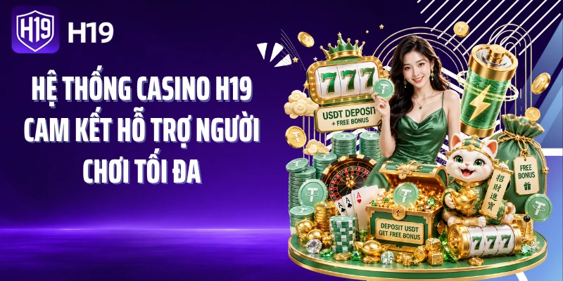 Hệ thống casino H19 cam kết hỗ trợ người chơi tối đa